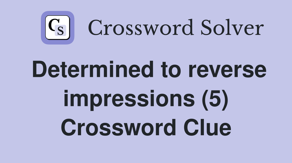 Determined to reverse impressions (5) Crossword Clue