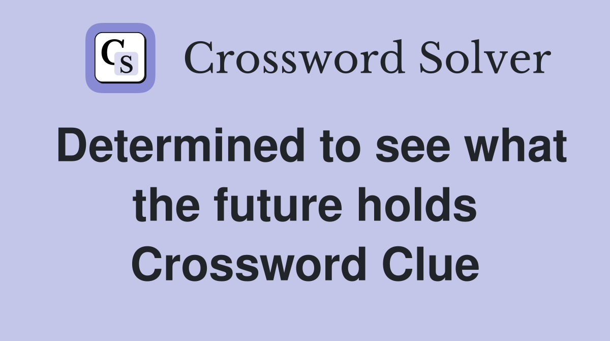 Determined to see what the future holds Crossword Clue