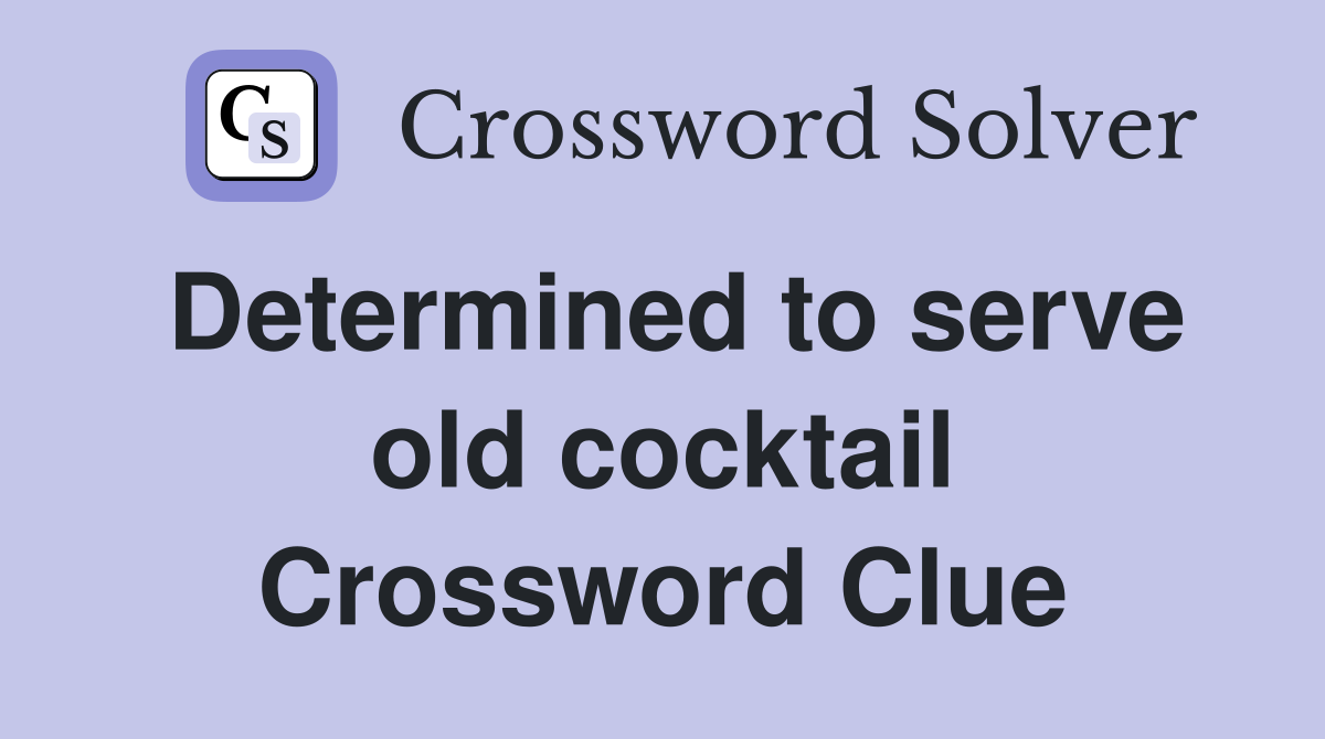 Determined to serve old cocktail Crossword Clue