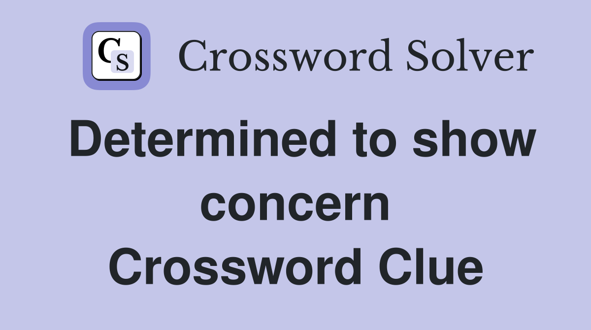 Determined to show concern Crossword Clue