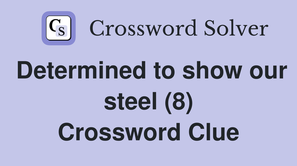 Determined to show our steel (8) Crossword Clue
