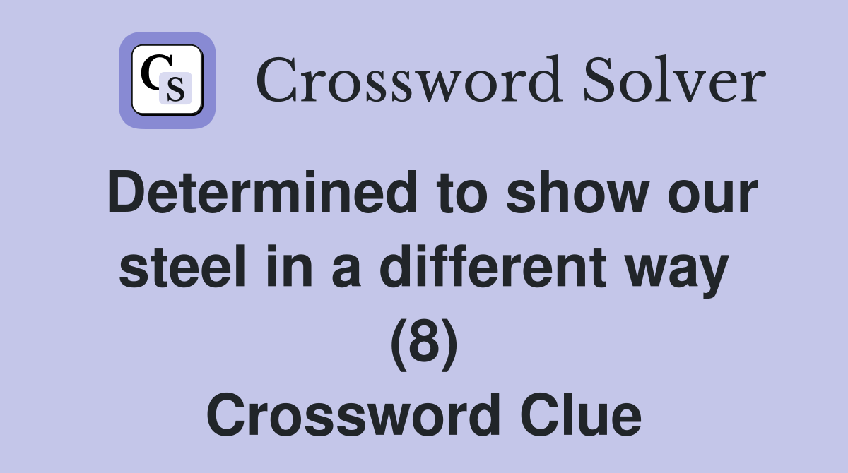Determined to show our steel in a different way (8) Crossword Clue