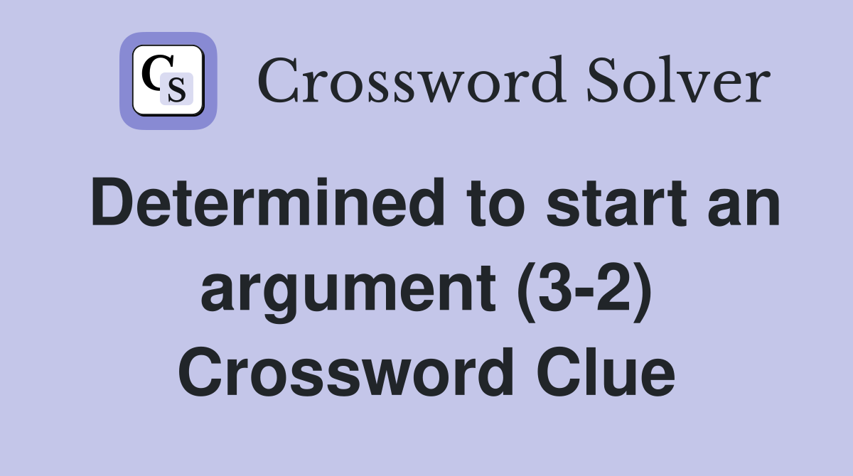 Determined to start an argument (3-2) Crossword Clue
