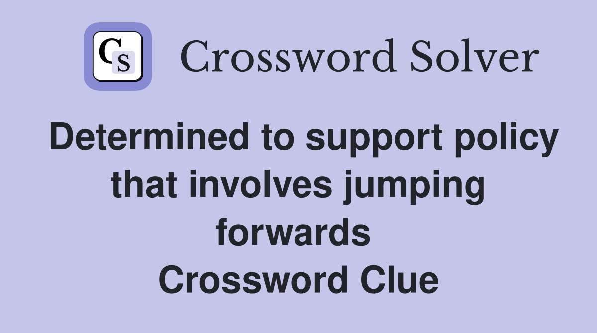 Determined to support policy that involves jumping forwards  Crossword Clue
