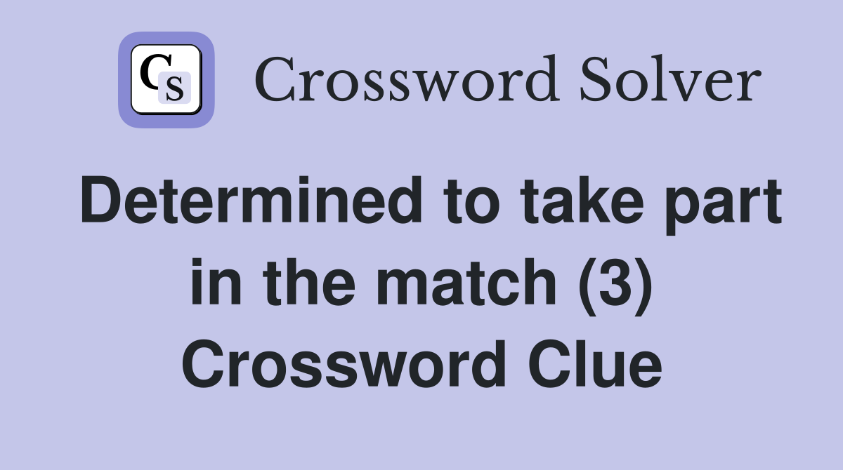 Determined to take part in the match (3) Crossword Clue