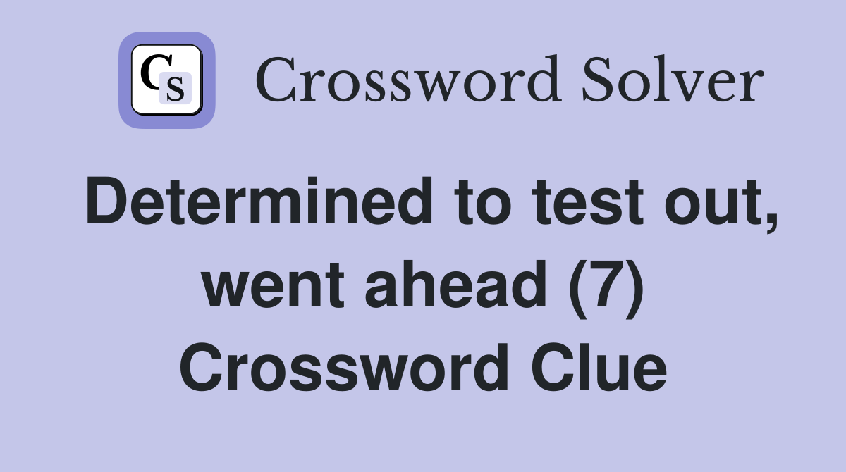 Determined to test out, went ahead (7) Crossword Clue
