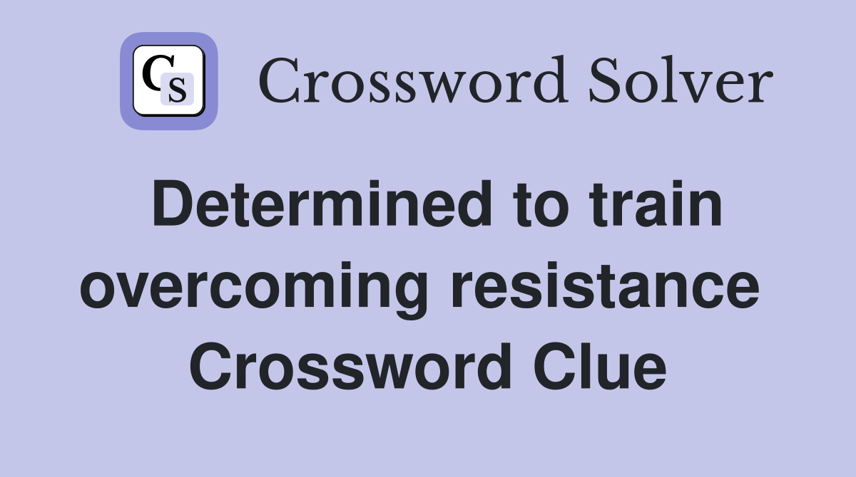 Determined to train overcoming resistance  Crossword Clue