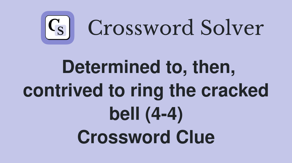 Determined to, then, contrived to ring the cracked bell (4-4) Crossword Clue