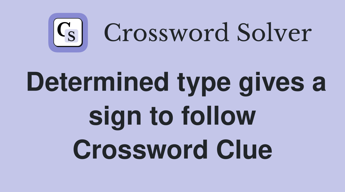Determined type gives a sign to follow Crossword Clue