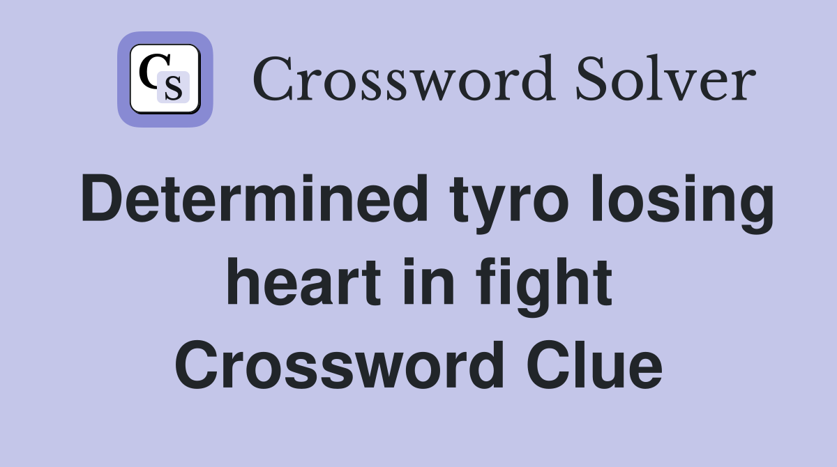 Determined tyro losing heart in fight Crossword Clue
