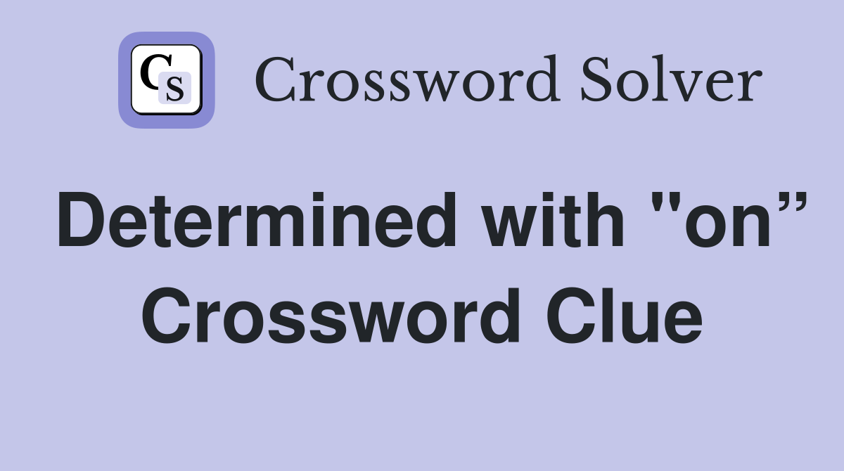 Determined with "on” Crossword Clue