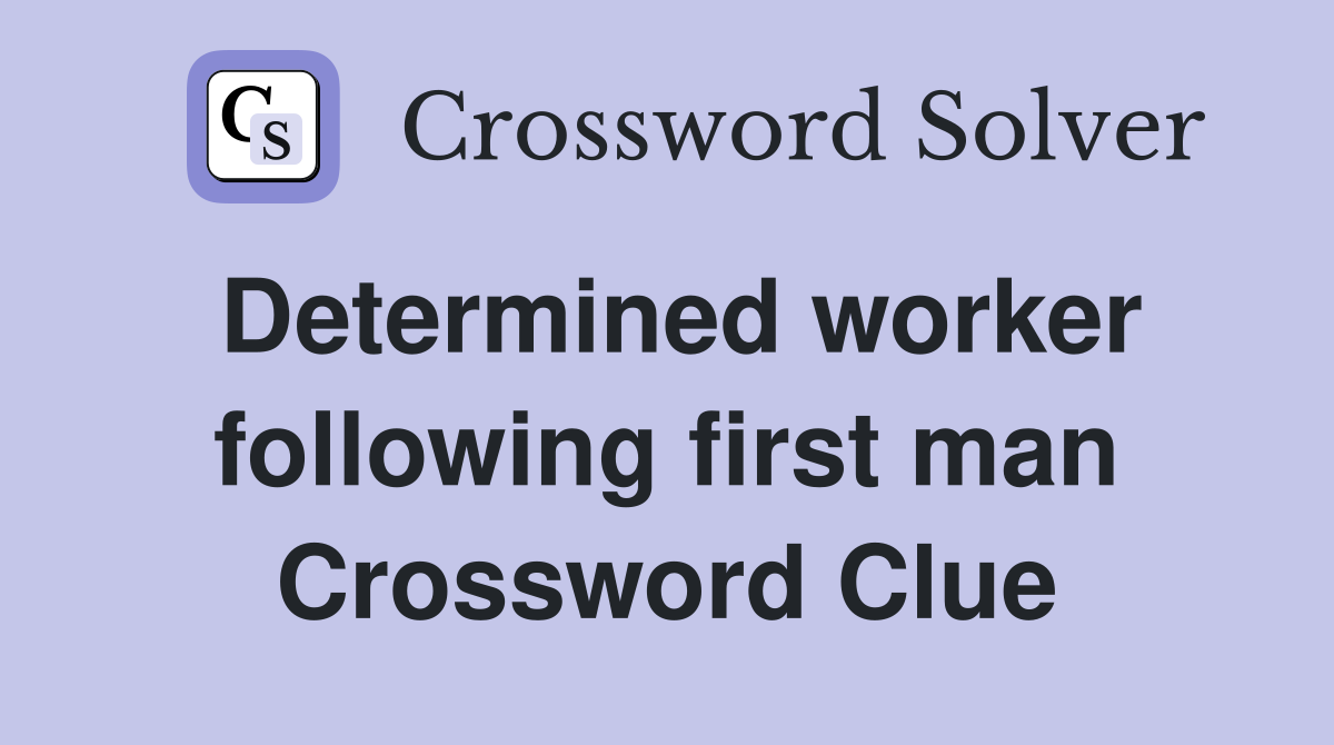 Determined worker following first man Crossword Clue