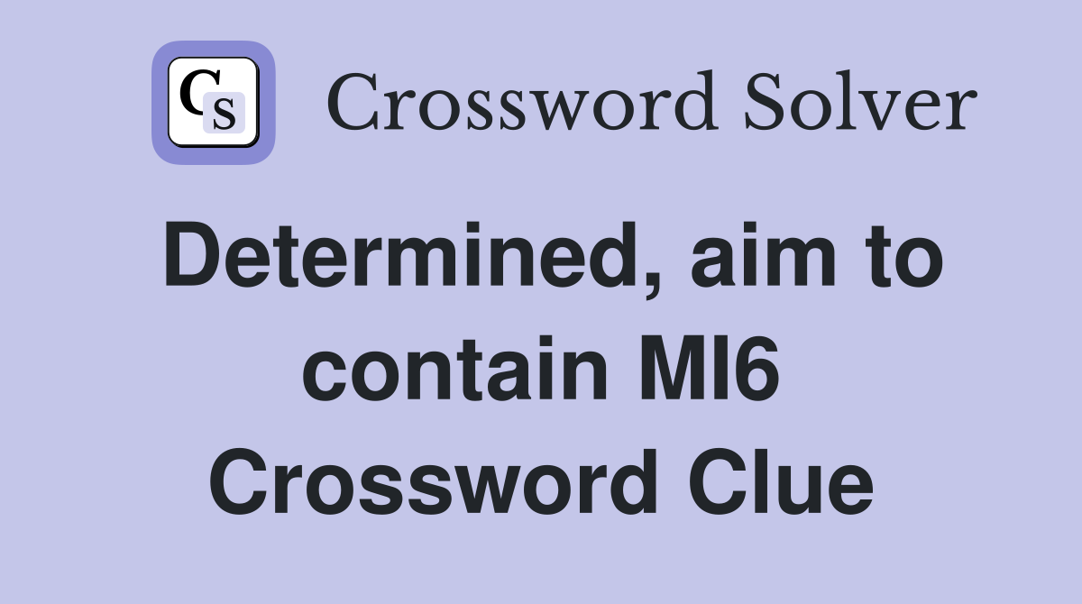 Determined, aim to contain MI6 Crossword Clue