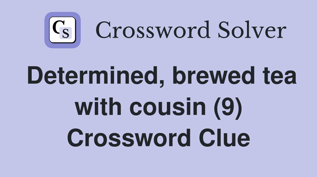 Determined, brewed tea with cousin (9) Crossword Clue