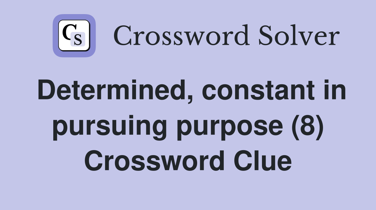 Determined, constant in pursuing purpose (8) Crossword Clue