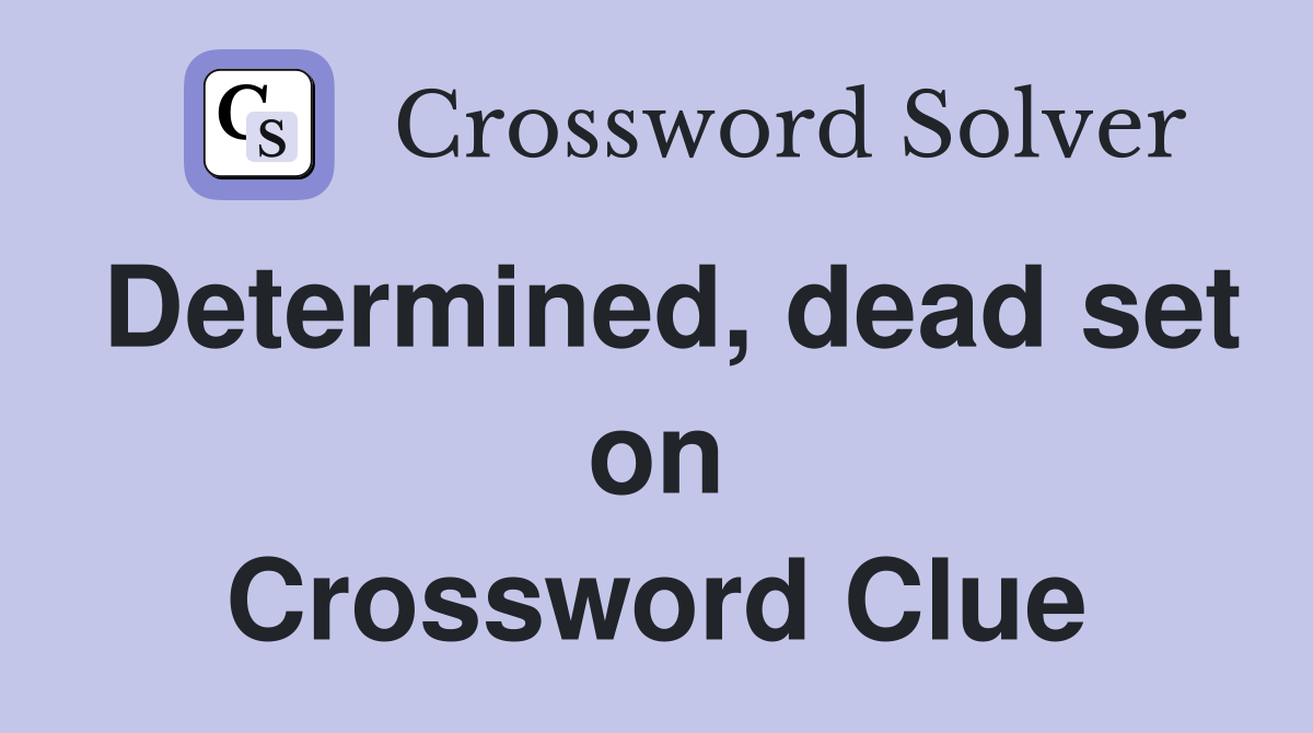 Determined, dead set on Crossword Clue