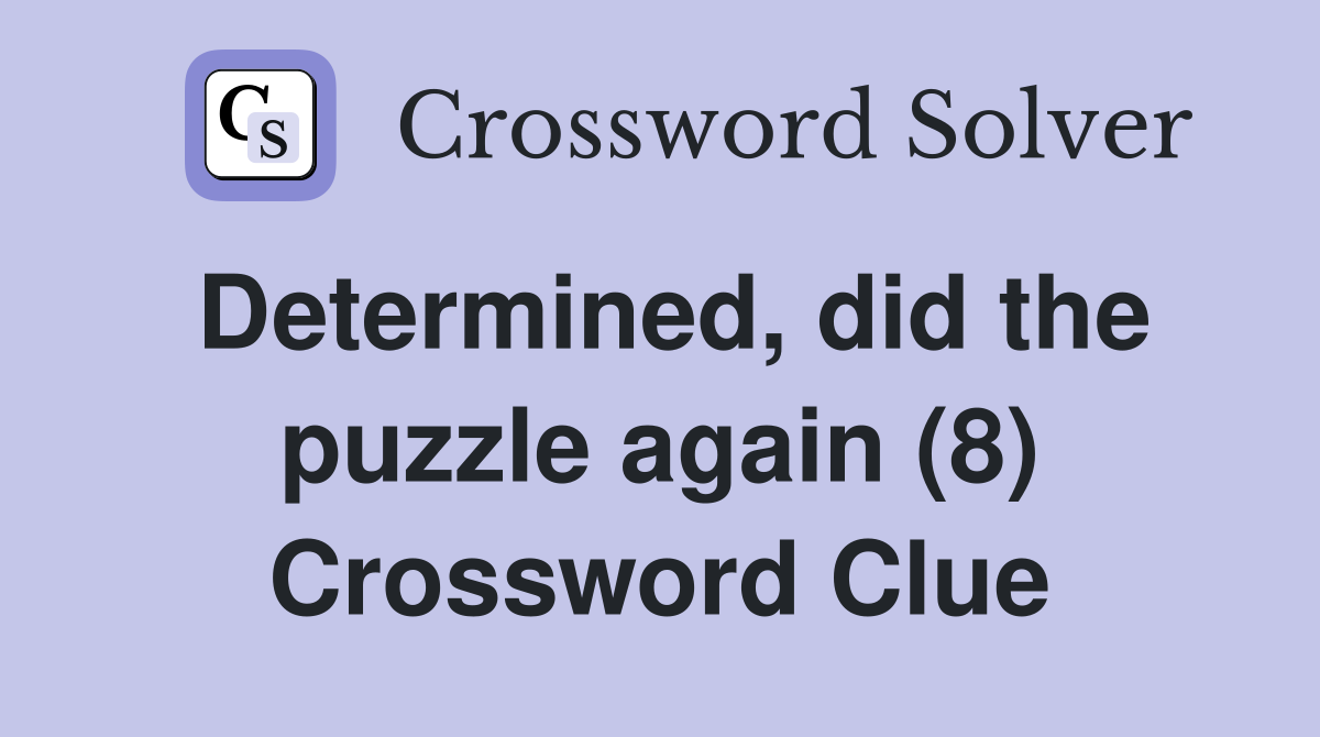 Determined, did the puzzle again (8) Crossword Clue