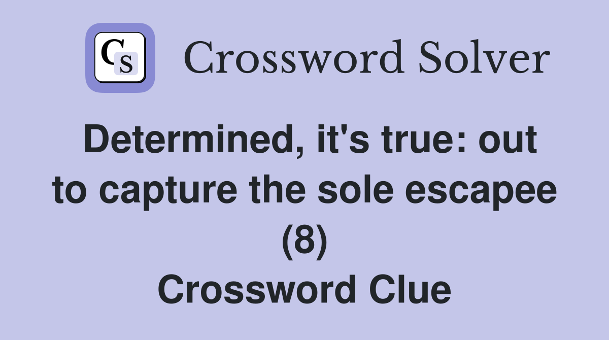 Determined, it's true: out to capture the sole escapee (8) Crossword Clue