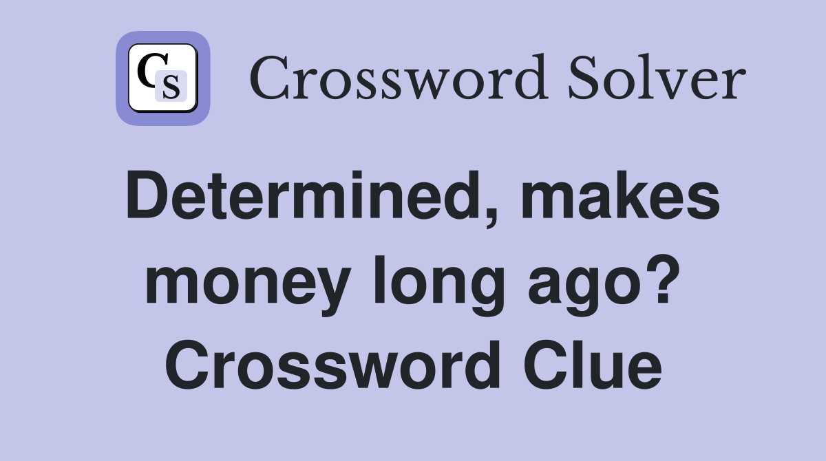 Determined, makes money long ago? Crossword Clue