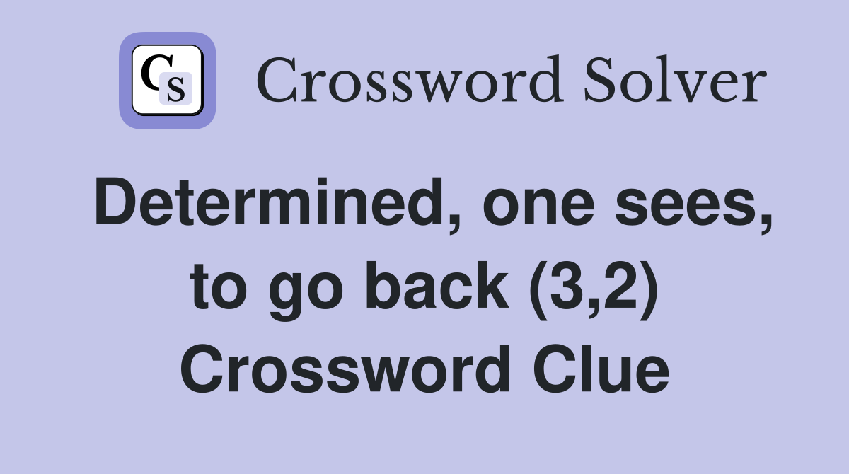 Determined, one sees, to go back (3,2) Crossword Clue