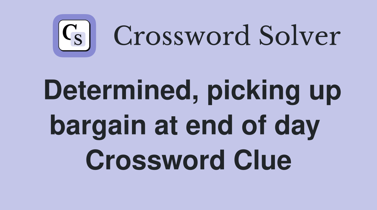 Determined, picking up bargain at end of day  Crossword Clue