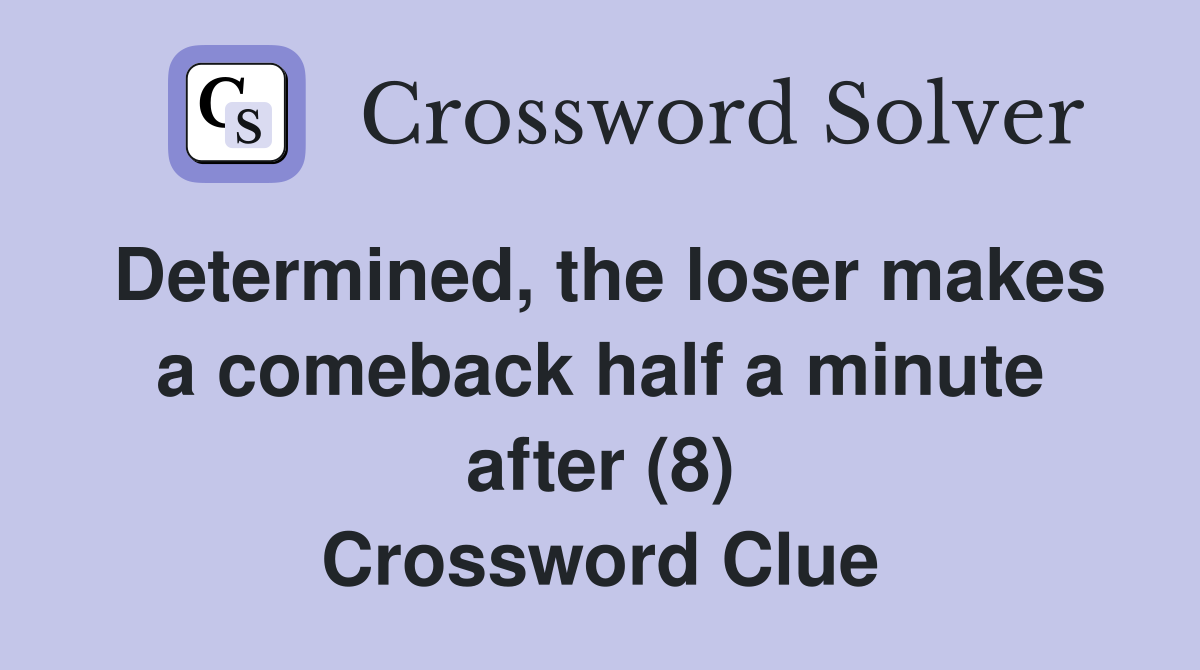 Determined, the loser makes a comeback half a minute after (8) Crossword Clue