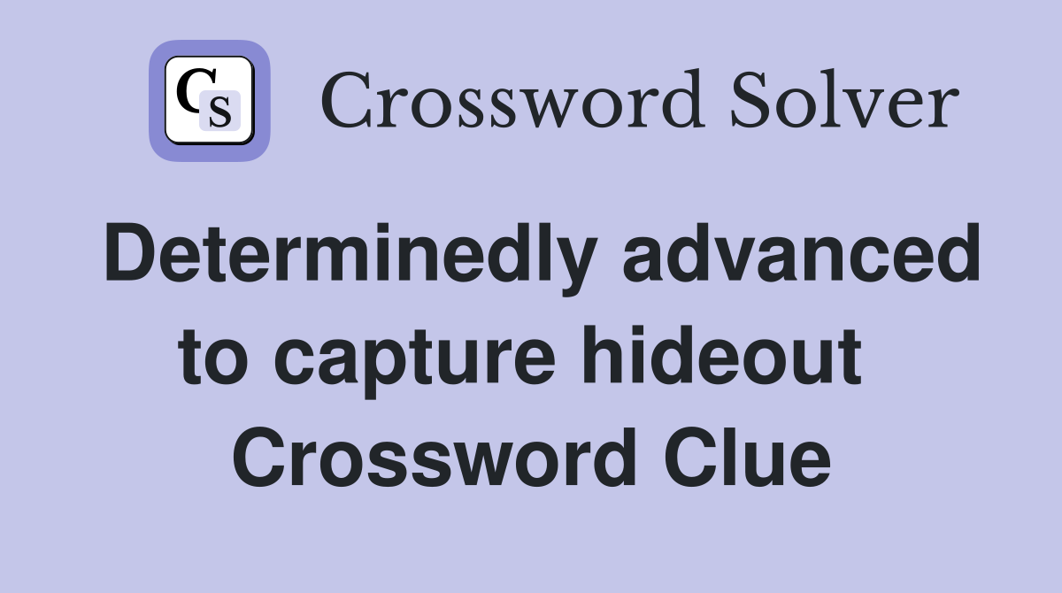 Determinedly advanced to capture hideout  Crossword Clue