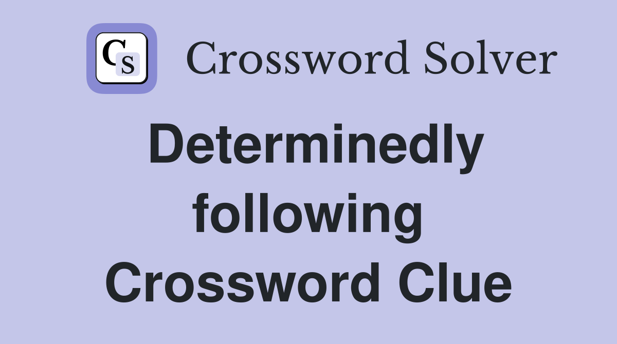 Determinedly following Crossword Clue
