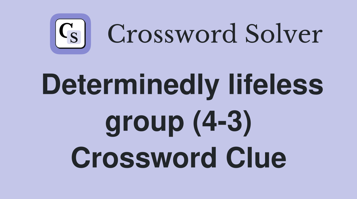 Determinedly lifeless group (4-3) Crossword Clue