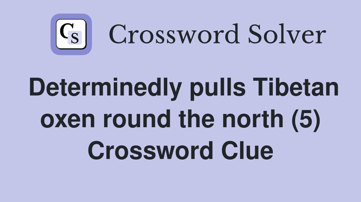 Determinedly pulls Tibetan oxen round the north (5) Crossword Clue