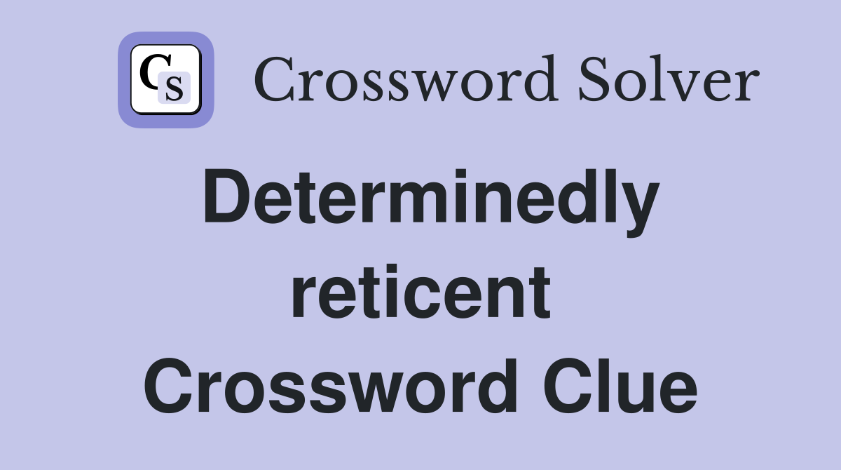 Determinedly reticent Crossword Clue