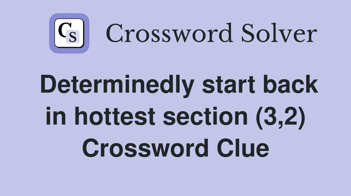 Determinedly start back in hottest section (3,2) Crossword Clue