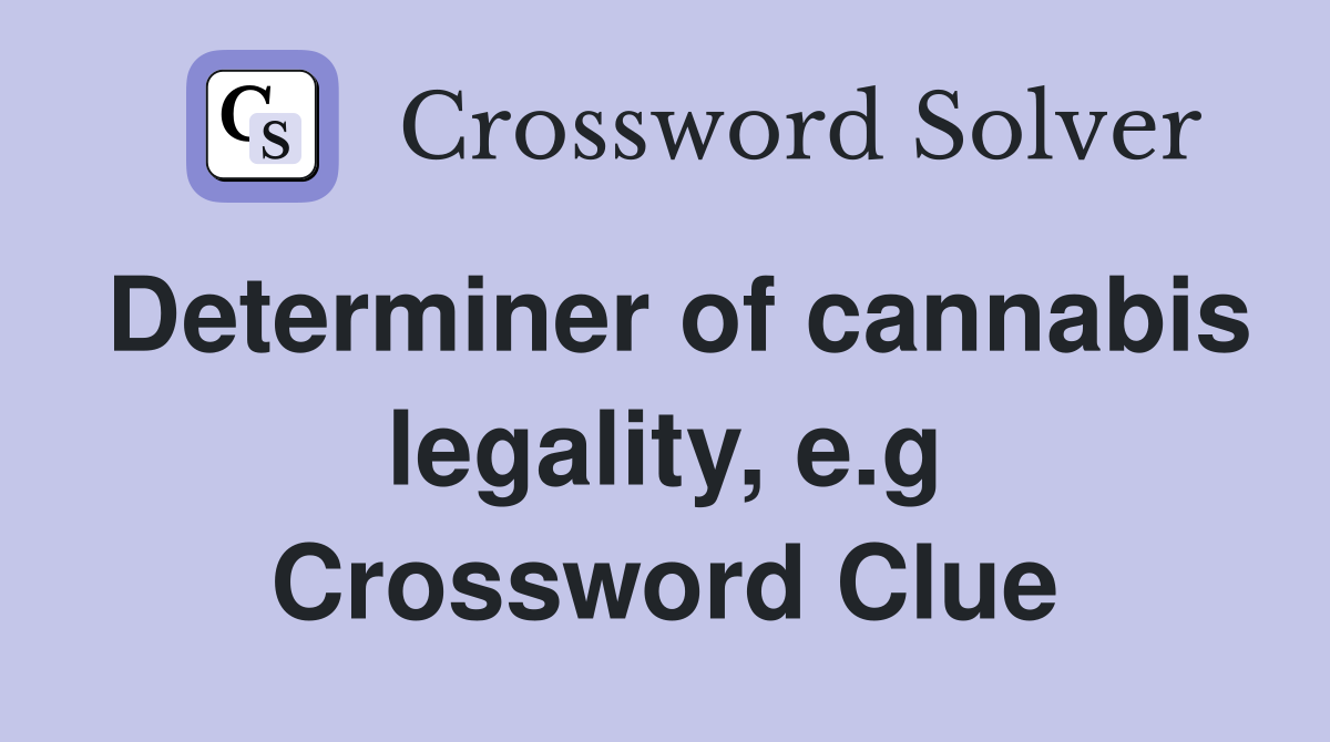 Determiner of cannabis legality, e.g Crossword Clue
