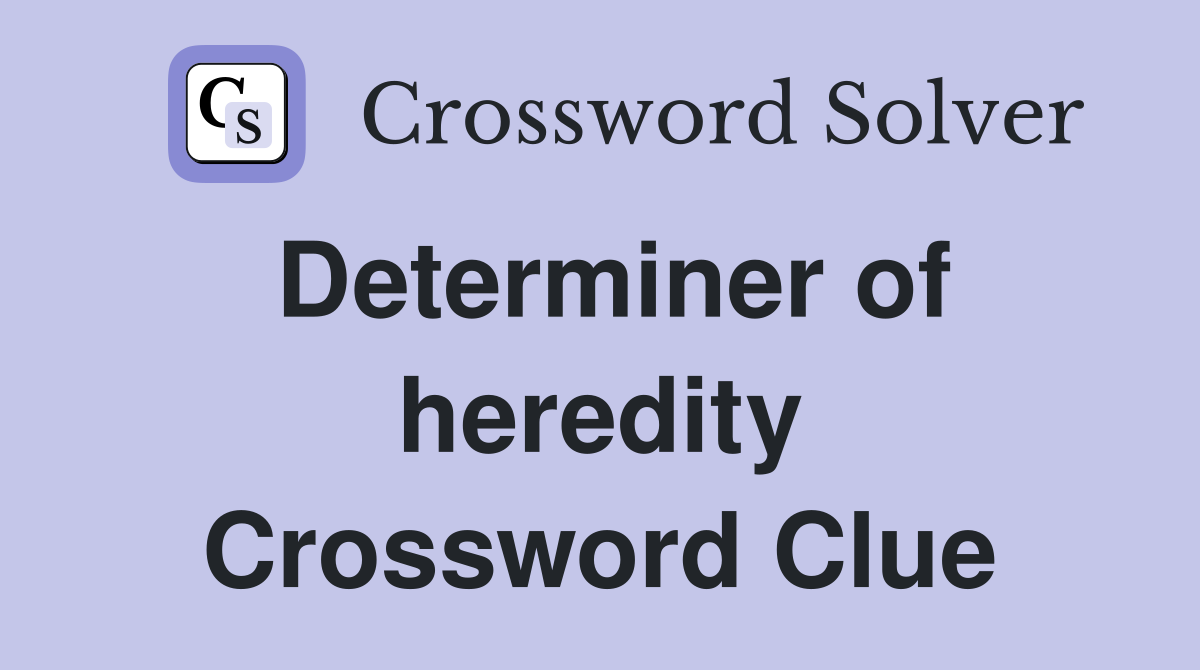 Determiner of heredity Crossword Clue