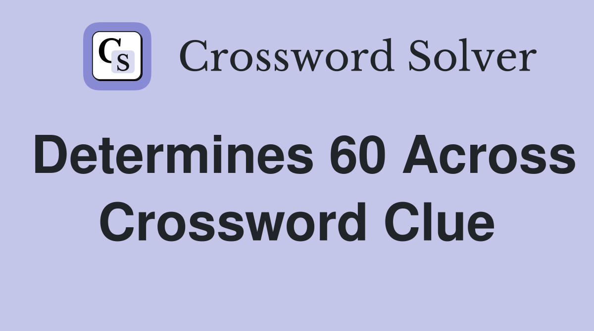 Determines 60 Across Crossword Clue
