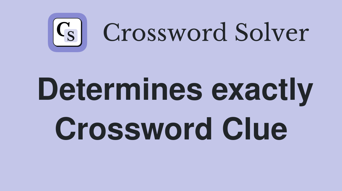 Determines exactly Crossword Clue