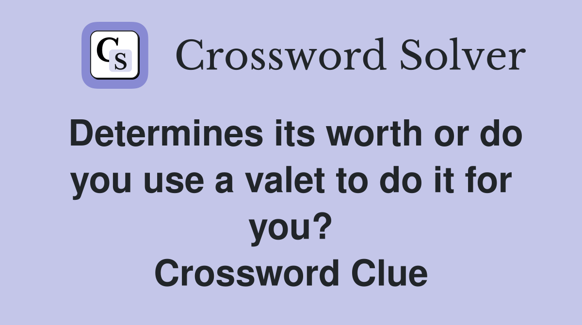 Determines its worth or do you use a valet to do it for you? Crossword Clue