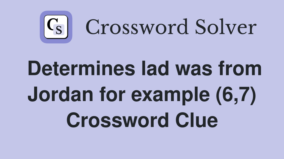 Determines lad was from Jordan for example (6,7) Crossword Clue