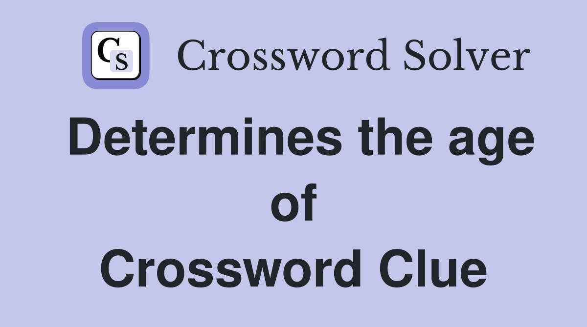 Determines the age of Crossword Clue