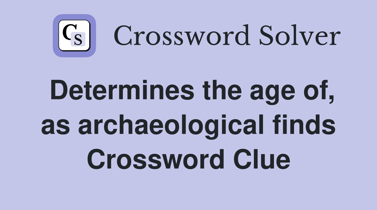 Determines the age of, as archaeological finds Crossword Clue