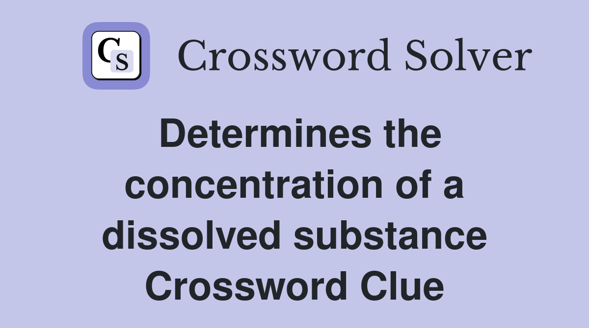 Determines the concentration of a dissolved substance Crossword Clue