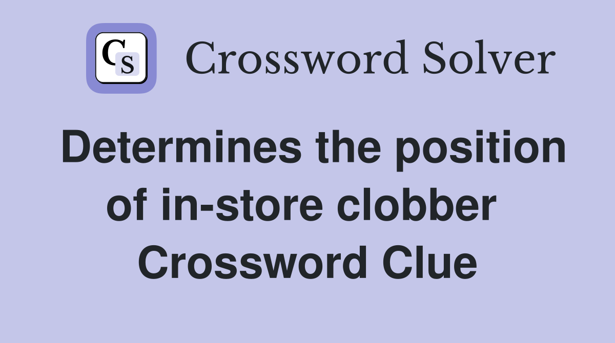 Determines the position of in-store clobber  Crossword Clue