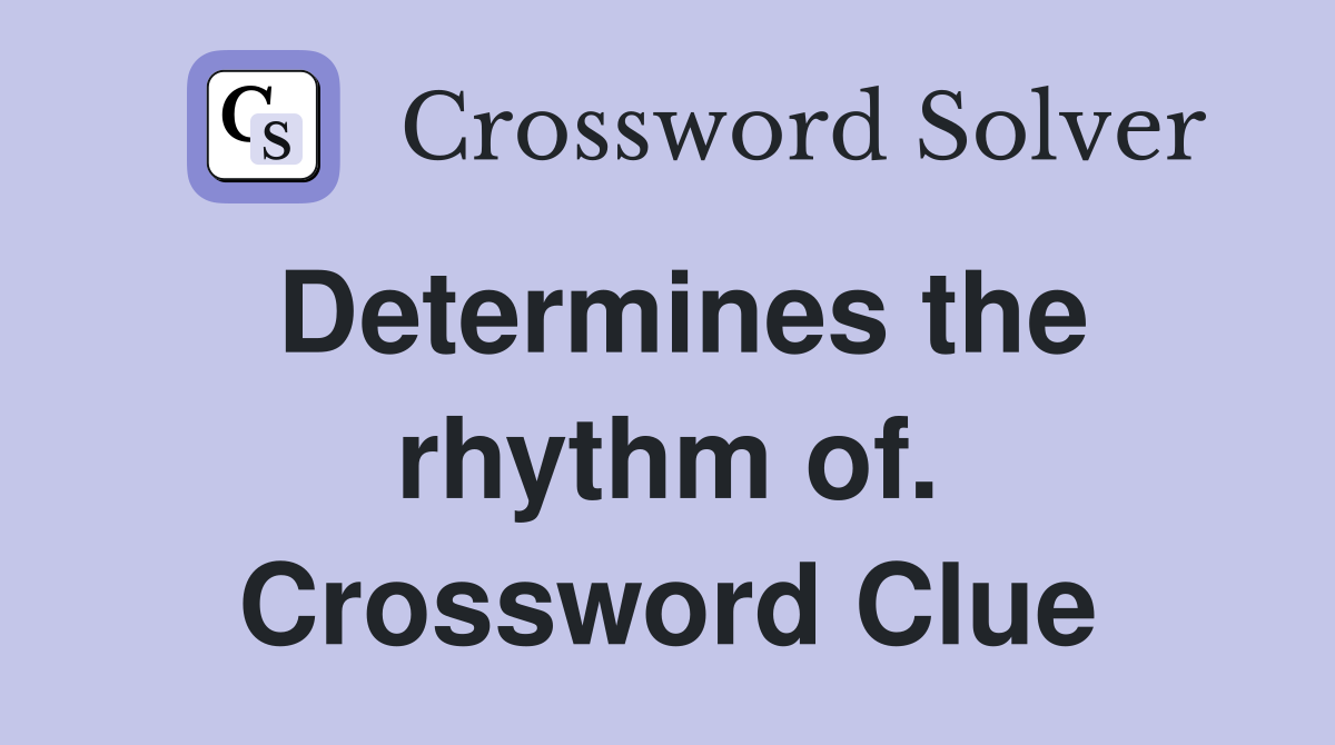 Determines the rhythm of. Crossword Clue