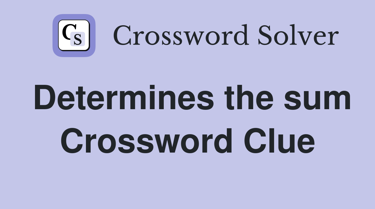 Determines the sum Crossword Clue
