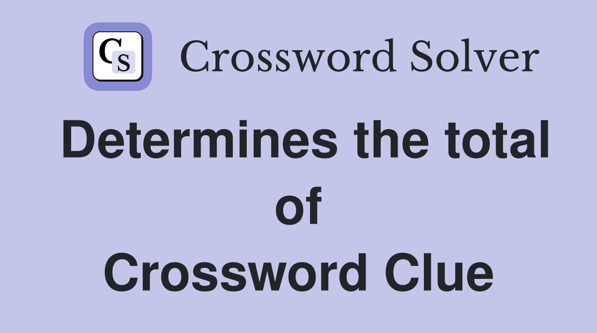 Determines the total of Crossword Clue
