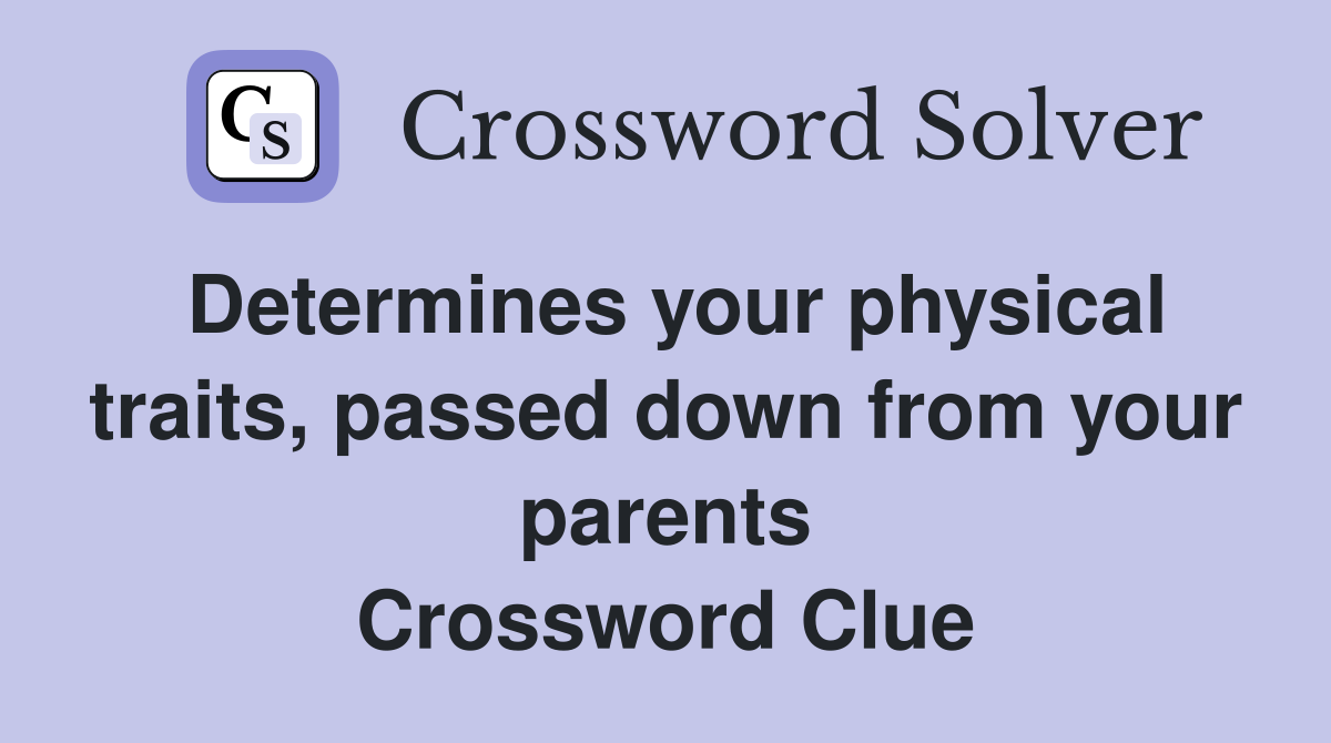 Determines your physical traits, passed down from your parents Crossword Clue