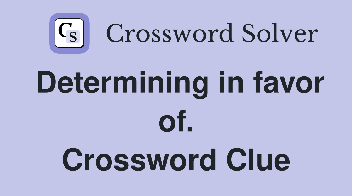 Determining in favor of. Crossword Clue