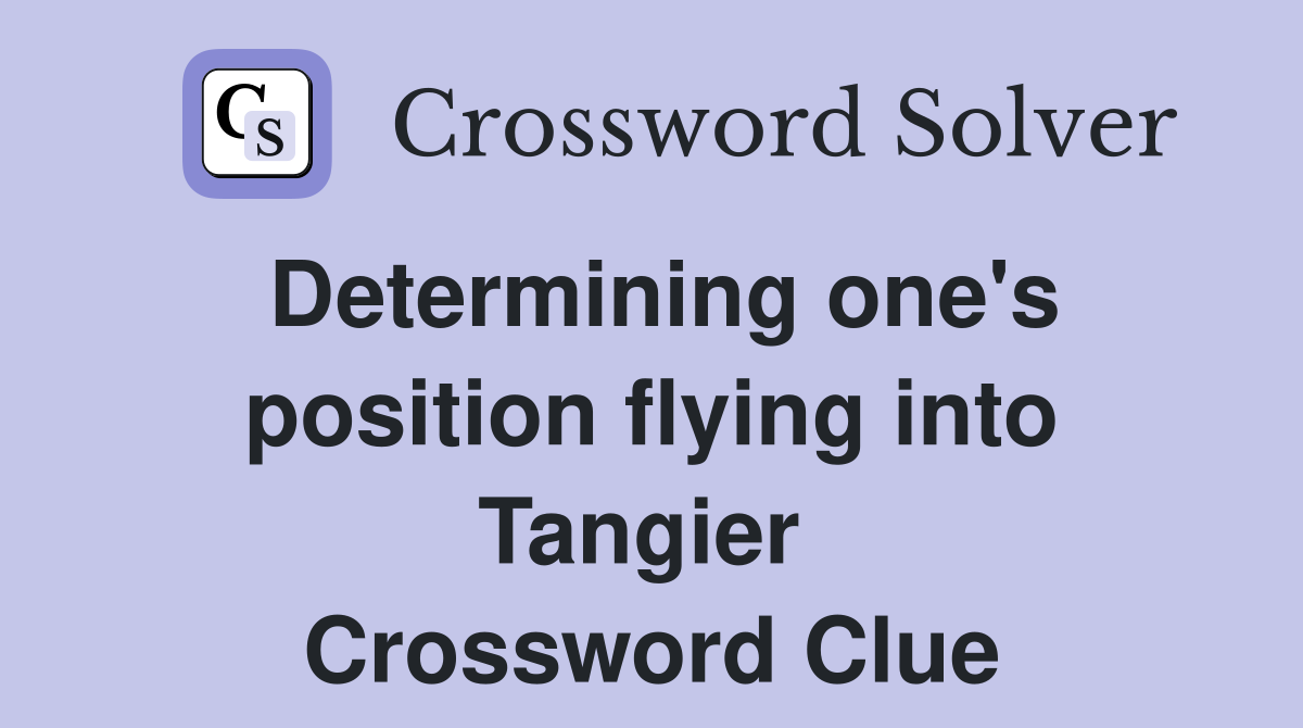 Determining one's position flying into Tangier  Crossword Clue