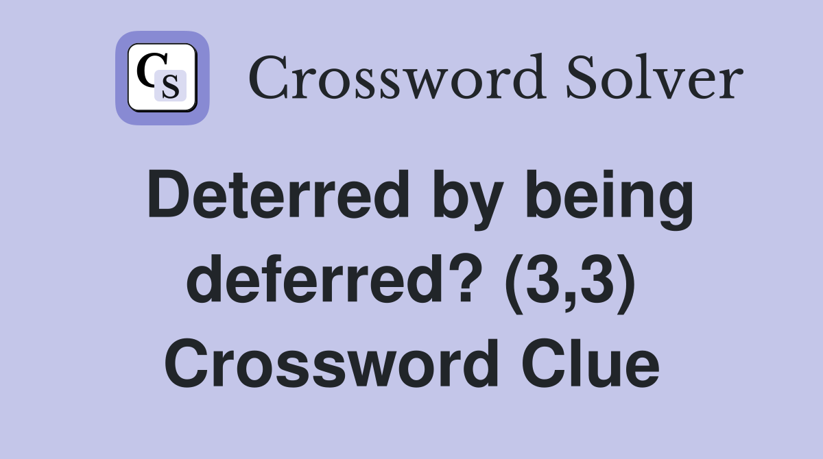 Deterred by being deferred? (3,3) Crossword Clue
