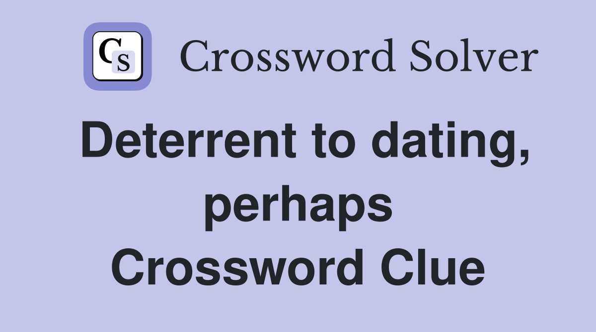 Deterrent to dating, perhaps Crossword Clue